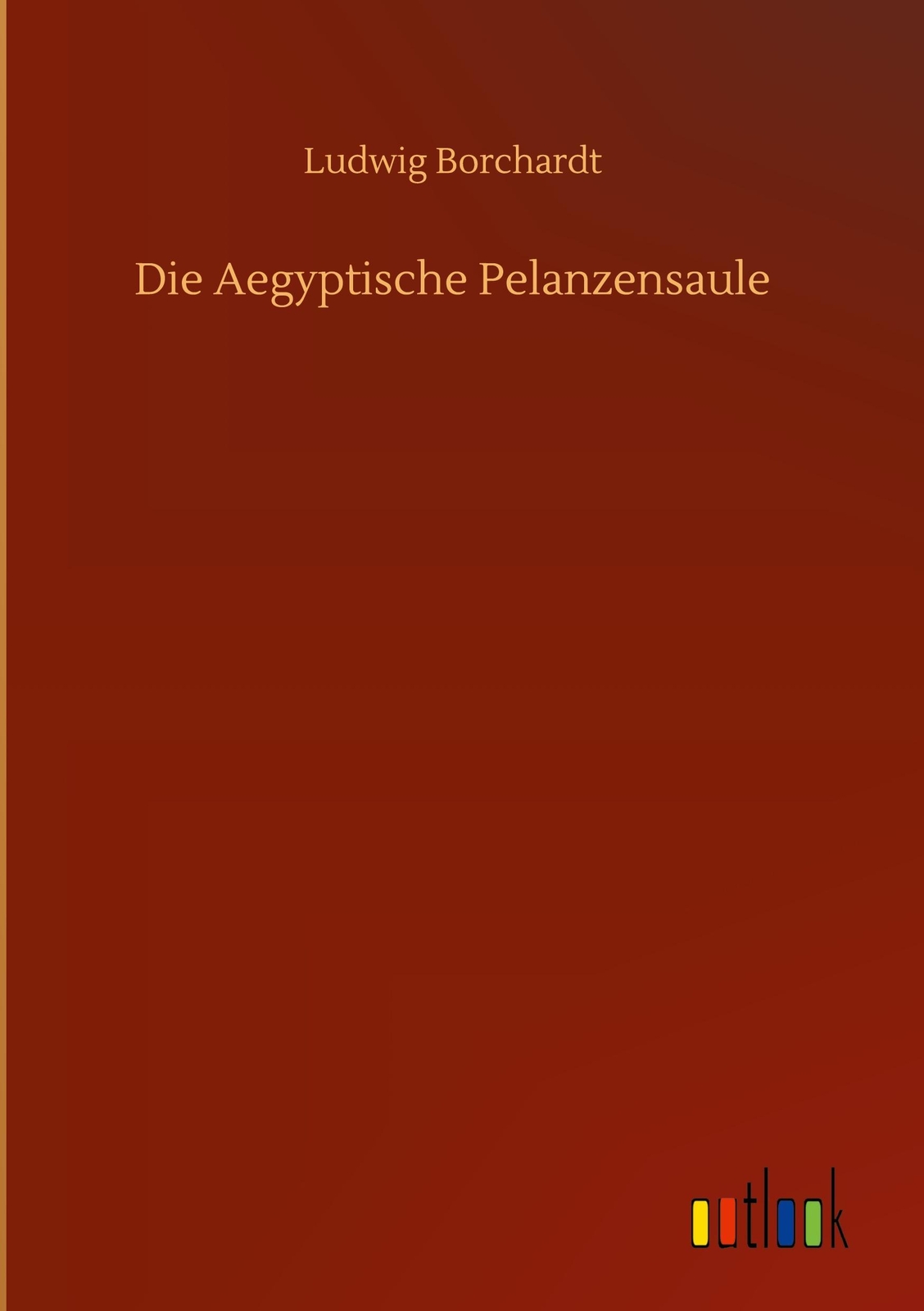 Ludwig Borchardt / Die Aegyptische Pelanzensaule9783752395563