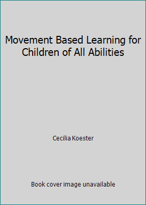 Movement Based Learning for Children of All Abilities by Cecilia Koester
