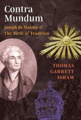 Contra Mundum: Joseph De Maistre & The Birth Of Tradition