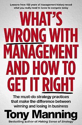 What’s Wrong With Management and How to Get It Right: The must-do strategy pra..