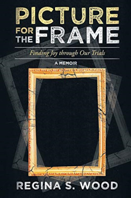 Picture for the Frame: Finding Joy Through Our Trials -  NEW Regina S Wood 2018