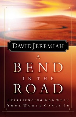 A Bend In The Road: Experiencing God When Your World Caves In by Jeremiah, Dr. D