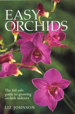 Easy Orchids: The Fail-Safe Guide to Growing Orchids Indoors by Johnson, Liz