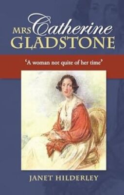 Mrs Catherine Gladstone: 'A Woman Not Quite of Her Time', Hilderley, Janet, New 