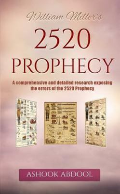 William Miller's 2520 Prophecy : A Comprehensive and Detailed Research Exposi...