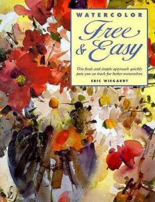 Watercolor Free & Easy - Hardcover By Wiegardt, Eric - VERY GOOD