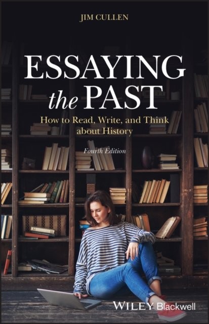 Essaying the Past – How to Read, Write and Think about History, Fourth Edition