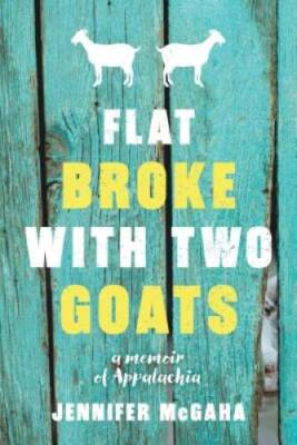 Flat Broke with Two Goats: A Memoir - Paperback By McGaha, Jennifer - VERY GOOD
