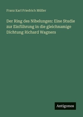 Der Ring des Nibelungen: Eine Studie zur Einf?hrung in die gleichnamige Dichtung