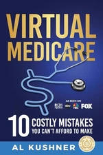 Virtual Medicare -10 Costly Mistakes You Can't Afford to Make by Kushner