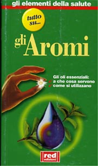 - Gli aromi. Gli olii essenziali: a che cosa servono, come si utilizzano.