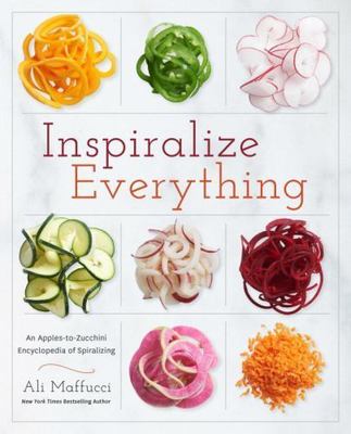 Inspiralize Everything : An Apples-to-Zucchini Encyclopedia of (1101907452)