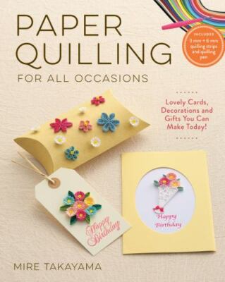 Paper Quilling for All Occasions: Lovely Cards, Decorations and Gifts You Can M