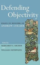 Defending Objectivity : Essays in Honour of Andrew Collier, Hardcover by Arch...