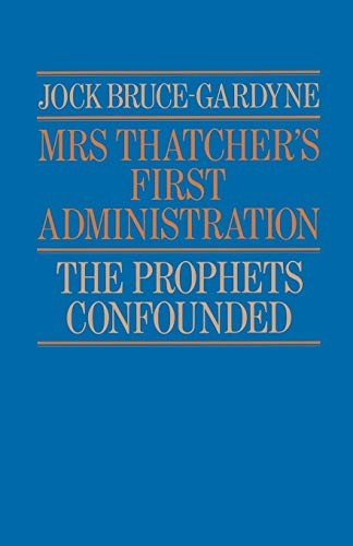 Mrs Thatcher's First Administration : The Proph, Bruce-Gardyne, Jock<-
