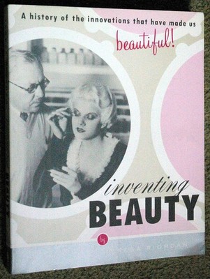 Inventing Beauty: A History of the Innovations that Have Made Us Beautiful