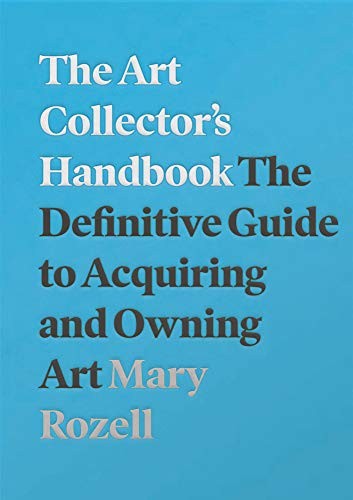 The Art Collector's Handbook: The Definitive Guide to... - Mary Rozell