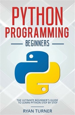 Python Programming: The Ultimate Beginner's Guide to Learn Python Step by Ste...