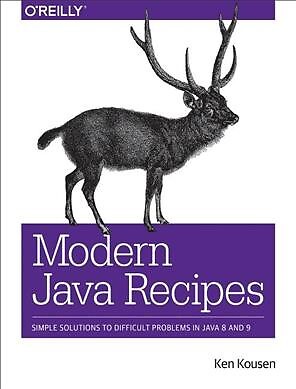 Modern Java Recipes : Simple Solutions to Difficult Problems in Java 8 and 9,...