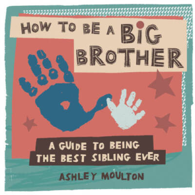 How to Be a Big Brother: A Guide to Being the Best Older Sibling Ever - GOOD