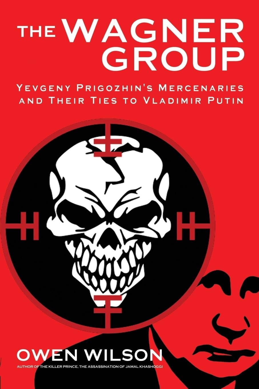 The Wagner Group: Vladimir Putin's Mercenaries: Yevgeny Prigozhin's Mercenaries
