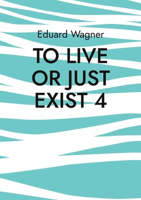 To live or just exist 4 Am satisfied? Eduard Wagner Taschenbuch Leben Englisch