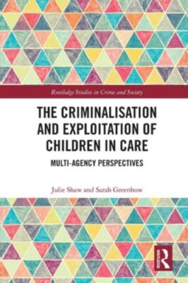 The Criminalisation and Exploitation of Children in Care: Multi-Agency Perspecti