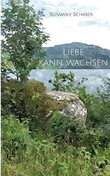 Liebe kann wachsen: DE von Schärer, Rosmarie | Buch | Zustand sehr gut