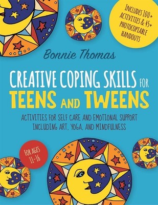 Creative Coping Skills for Teens and Tweens: Activities for Self Care and Emotio
