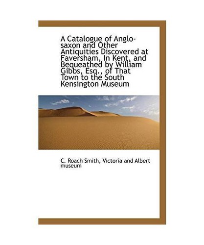 A Catalogue of Anglo-Saxon and Other Antiquities Discovered at Faversham, in Ken