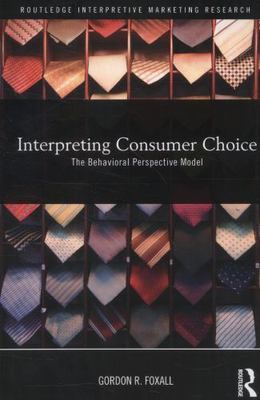 Interpreting Consumer Choice : The Behavioural Perspective Model, Paperback b...