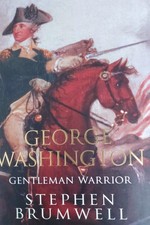 GEORGE WASHINGTON - Gentleman Warrior - By Stephen Brumwell