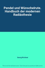 Pendel und Wunschelrute. Handbuch der modernen Radiästhesie, Georg Kirchner