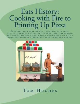 Eats History: Cooking With Fire To Printing Up Pizza: Identifying Where Hum...