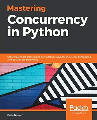 MASTERING CONCURRENCY IN PYTHON: CREATE FASTER PROGRAMS By Quan Nguyen BRAND NEW