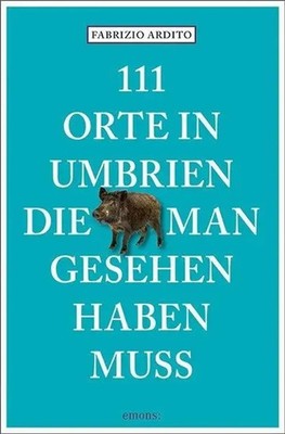 111 Orte in Umbrien, die man gesehen haben muss Reiseführer Fabrizio Ardito Buch