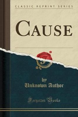 Cause Classic Reprint, Unknown Author,  Paperback