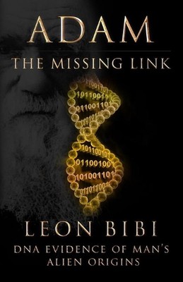 Adam - The Missing Link: DNA Evidence of Man's Alien Origins by Leon Bibi Paperb