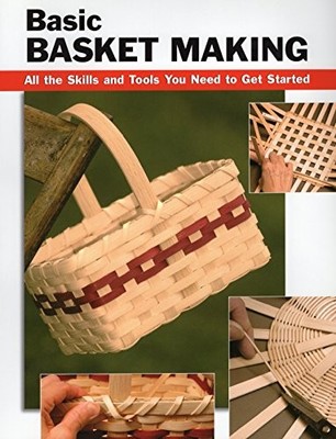 BASIC BASKET MAKING: ALL THE SKILLS AND TOOLS YOU NEED TO By Linda Franz & Alan