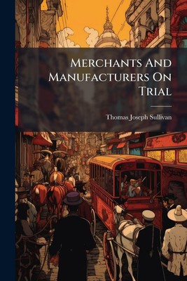 Thomas Joseph S Merchants And Manufacturers On Trial: A Complete S (Taschenbuch)