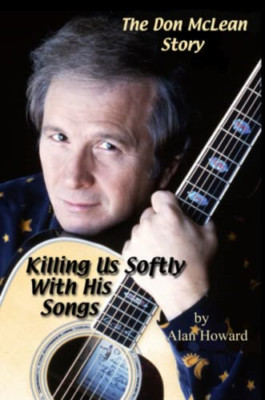 The Don McLean Story: Killing Us Softly with His Songs - Paperback NEW Howard, A