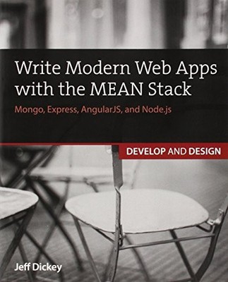 WRITE MODERN WEB APPS WITH THE MEAN STACK: MONGO, EXPRESS, By Jeff Dickey *NEW*