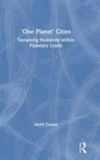 One Planet Cities : Sustaining Humanity Within Planetary Limits, Hardcover by...