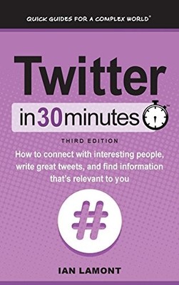 TWITTER IN 30 MINUTES (3RD EDITION): HOW TO CONNECT WITH By Ian Lamont EXCELLENT