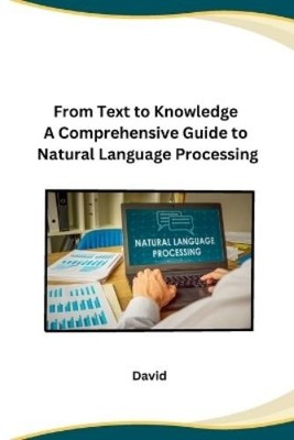 David From Text to Knowledge A Comprehensive Guide to Natural Langua (Paperback)