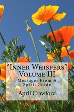 "INNER WHISPERS": MESSAGES FROM A SPIRIT GUIDE: VOLUME By April Crawford & Allen