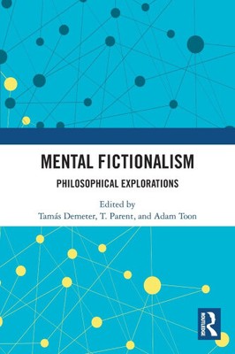 Mental Fictionalism: Philosophical Explorations by Tamás Demeter
