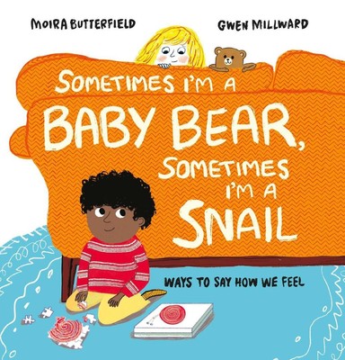 Sometimes I'm a Baby Bear, Sometimes I'm a Snail: Ways to Say How We Feel by Moi