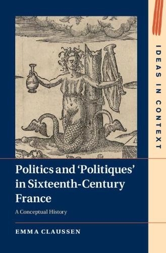 Politics and Politiques' in Sixteenth-Century France by Emma... - 9781108844178
