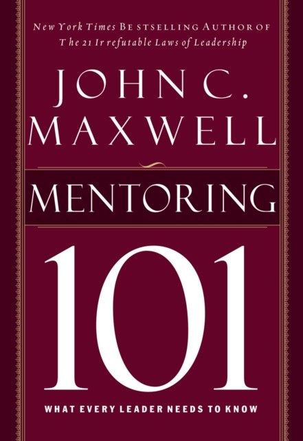 Mentoring 101 What Every Leader Needs to Know by John C. Maxwell (Hardback Book)